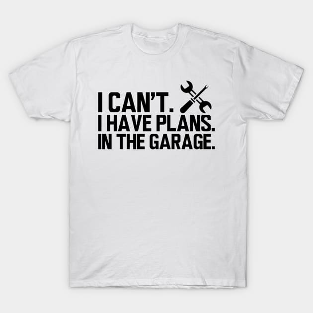 Mechanic - I can't I have plans in the garage T-Shirt by KC Happy Shop